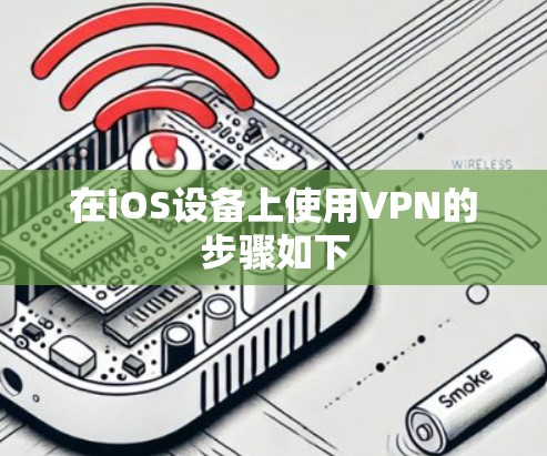 在iOS设备上使用VPN的步骤如下