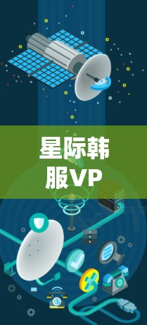 星际韩服VPN的提供者是星际平行的用户。以下是关于如何使用VPN连接星际平行游戏的步骤