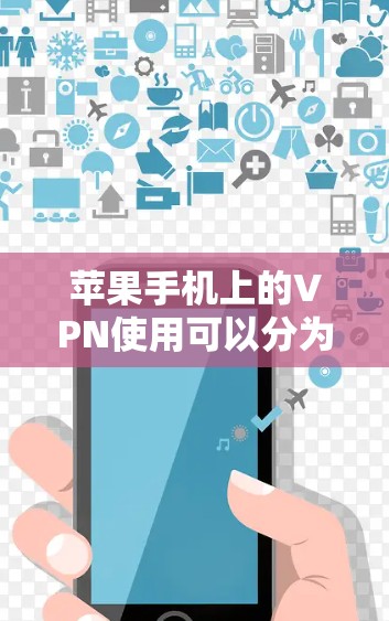 苹果手机上的VPN使用可以分为内部和第三方服务两种方式。以下是一步步的指南