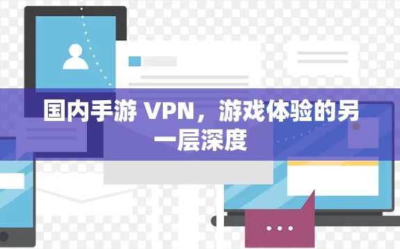 国内手游 VPN，游戏体验的另一层深度