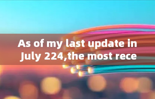 As of my last update in July 224,the most recent and significant versions of popular VPNs include: