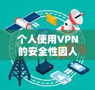 个人使用VPN的安全性因人而异，以下是一些关键点