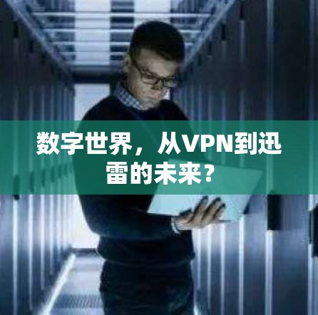 数字世界，从VPN到迅雷的未来？