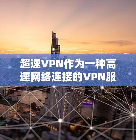 超速VPN作为一种高速网络连接的VPN服务，近年来因其超快速度和高安全性而受到关注。然而，其使用也面临诸多挑战，需综合考虑多方面因素以决定其适用性。以下是对超速VPN的详细分析