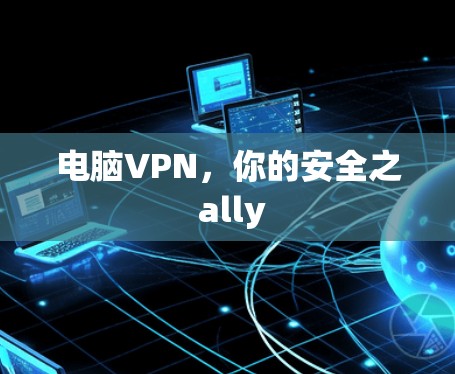 电脑VPN，你的安全之 ally
