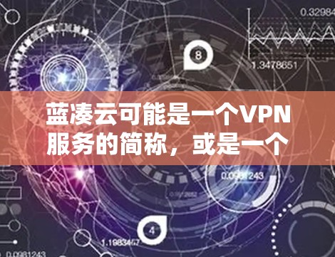 蓝凑云可能是一个VPN服务的简称，或是一个软件平台的名称。蓝光网是著名的中国互联网公司蓝光科技旗下的公司，专注于提供VPN服务。蓝凑云可能是指蓝光网旗下的一个VPN服务或产品