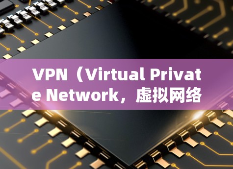 VPN（Virtual Private Network，虚拟网络）是用来VPN用户连接到外部网络，创造出一个虚拟服务器环境。然而，VPN和网络可能存在冲突的情况，这通常是因为以下原因