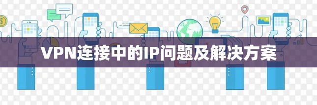 VPN连接中的IP问题及解决方案