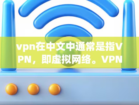 vpn在中文中通常是指VPN，即虚拟网络。VPN是一种通过网络来实现虚拟连接的技术，允许用户通过网络来访问外部网络服务，如互联网、移动应用或其他外部网站。它主要通过加密技术和多点网络来保护数据安全
