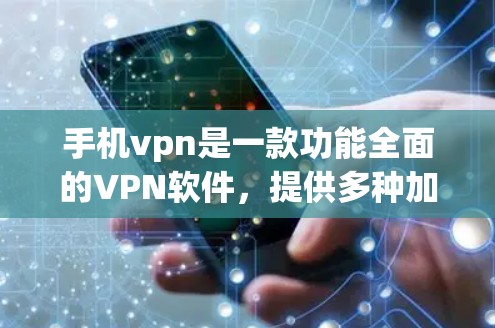 手机vpn是一款功能全面的VPN软件，提供多种加密和安全功能，适合需要加密数据传输、文件同步和加密访问的用户。以下是它的主要功能