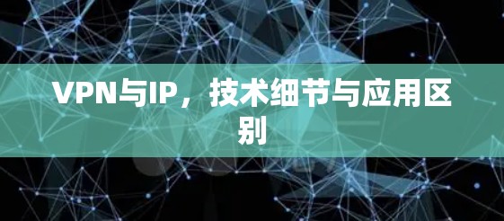 VPN与IP，技术细节与应用区别