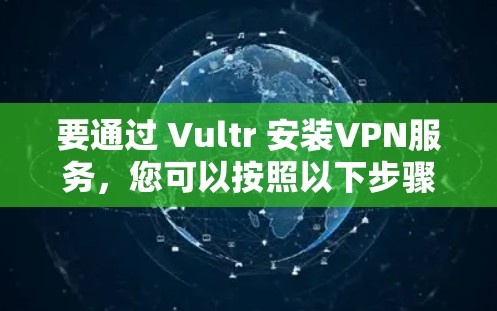 要通过 Vultr 安装VPN服务，您可以按照以下步骤进行