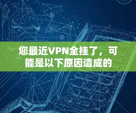 您最近VPN全挂了，可能是以下原因造成的