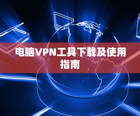 电脑VPN工具下载及使用指南