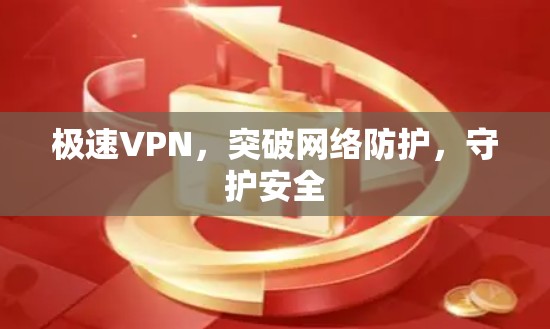 极速VPN，突破网络防护，守护安全
