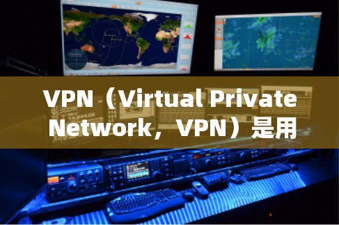 VPN（Virtual Private Network，VPN）是用来保护个人隐私和数据安全的一种技术。以下是使用VPN的常见步骤和注意事项