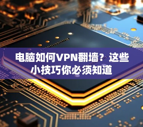 电脑如何VPN翻墙?这些小技巧你必须知道 电脑如何VPN翻墙?这些小技巧你必须知道
