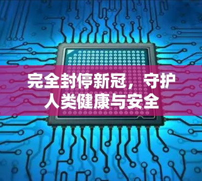 完全封停新冠，守护人类健康与安全