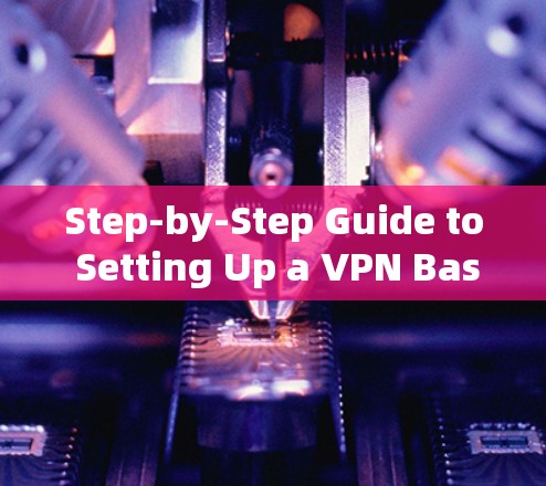 Step-by-Step Guide to Setting Up a VPN Basic Version)