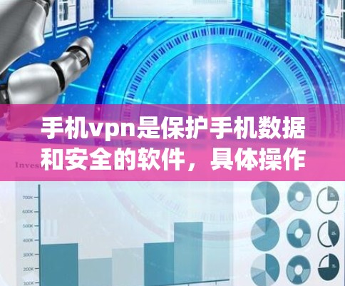 手机vpn是保护手机数据和安全的软件，具体操作如下