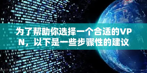 为了帮助你选择一个合适的VPN，以下是一些步骤性的建议