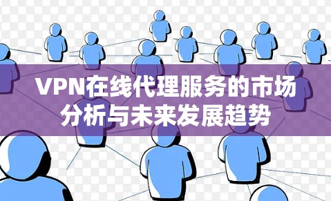 VPN在线代理服务的市场分析与未来发展趋势