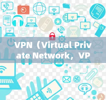 VPN（Virtual Private Network，VPN）是一种加密的网络通信技术，用于提供一个安全、匿名、为您服务的互联网环境。以下是几种常用VPN登录工具的介绍