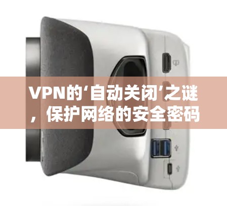VPN的‘自动关闭’之谜，保护网络的安全密码