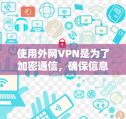 使用外网VPN是为了加密通信，确保信息安全和隐私。以下是一些常见的VPN服务和推荐