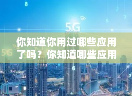 你知道你用过哪些应用了吗？你知道哪些应用是免费的吗？
