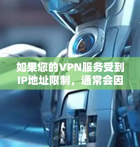如果您的VPN服务受到IP地址限制，通常会因为以下几个原因导致