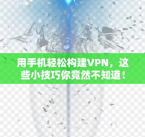 用手机轻松构建VPN,这些小技巧你竟然不知道!