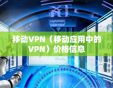 移动VPN(移动应用中的VPN)价格信息