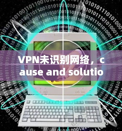 VPN未识别网络,cause and solution