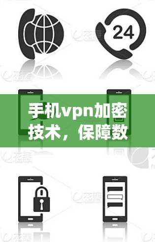 手机vpn加密技术,保障数据安全的实用指南