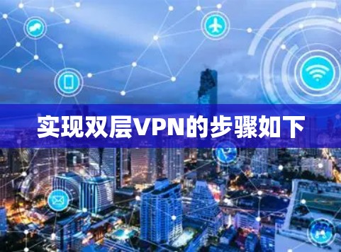 实现双层VPN的步骤如下