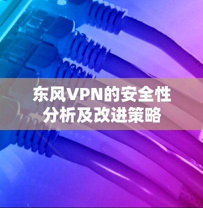 东风VPN的安全性分析及改进策略