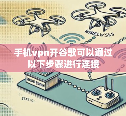 手机vpn开谷歌可以通过以下步骤进行连接