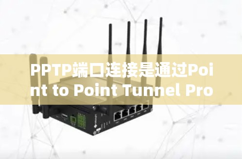 PPTP端口连接是通过Point to Point Tunnel Protocol（PPTP）实现本地计算机间加密通信的一种方式。以下是详细的步骤和注意事项
