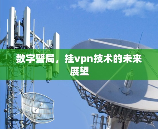 数字警局，挂vpn技术的未来展望
