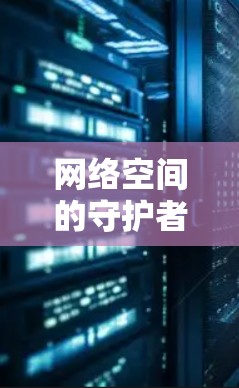 网络空间的守护者，一场与隐私的博弈