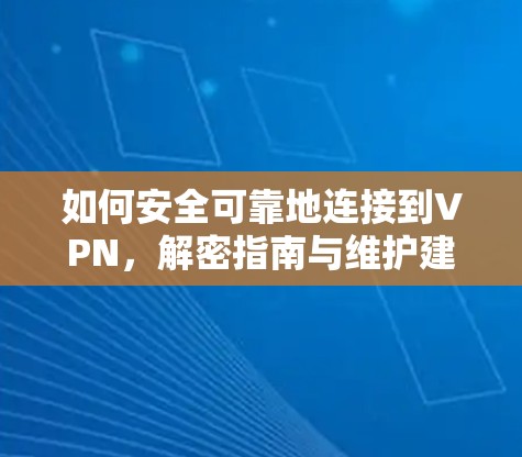 如何安全可靠地连接到VPN，解密指南与维护建议