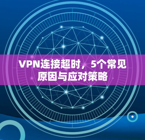 VPN连接超时，5个常见原因与应对策略