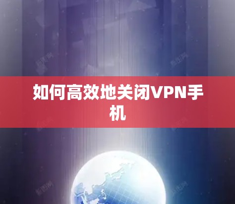 如何高效地关闭VPN手机
