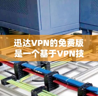 迅达VPN的免费版是一个基于VPN技术的解决方案，旨在为用户提供便利的流量访问。虽然免费版通常提供基本的访问功能，但其使用和安全方面存在一些限制和注意事项