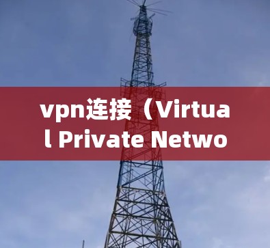 vpn连接（Virtual Private Network连接）是一种通过VPN技术将本地计算机与远程服务器之间建立联系的技术。以下是使用VPN连接电脑上网的步骤
