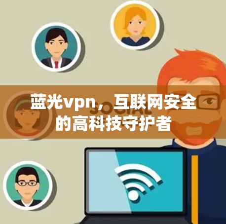 蓝光vpn,互联网安全的高科技守护者