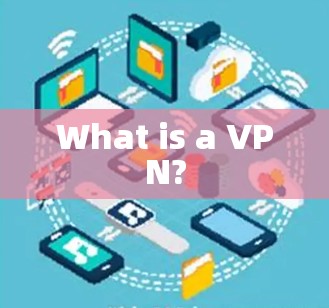 What is a VPN?