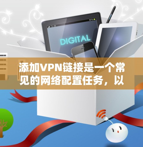 添加VPN链接是一个常见的网络配置任务，以下是详细的步骤指南