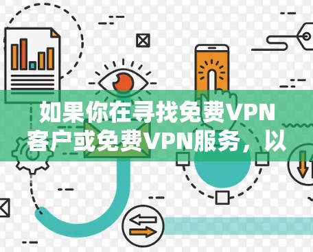 如果你在寻找<strong>免费VPN</strong>客户或<strong>免费VPN</strong>服务，以下是一些常见的<strong>免费VPN</strong>平台和推荐